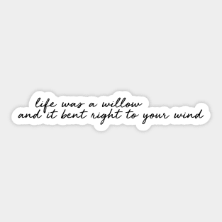 life was a willow and it bent right to your wind Sticker